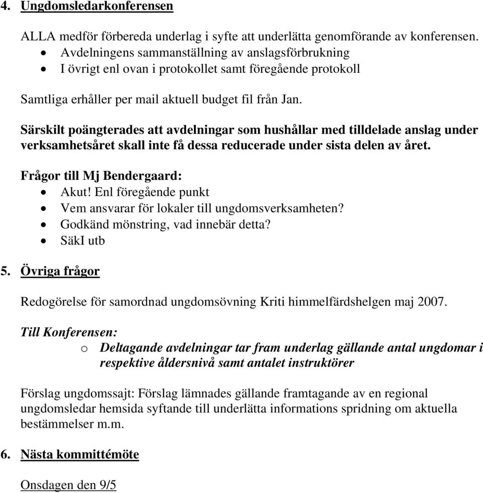 Särskilt poängterades att avdelningar som hushållar med tilldelade anslag under verksamhetsåret skall inte få dessa reducerade under sista delen av året. Frågor till Mj Bendergaard: Akut!