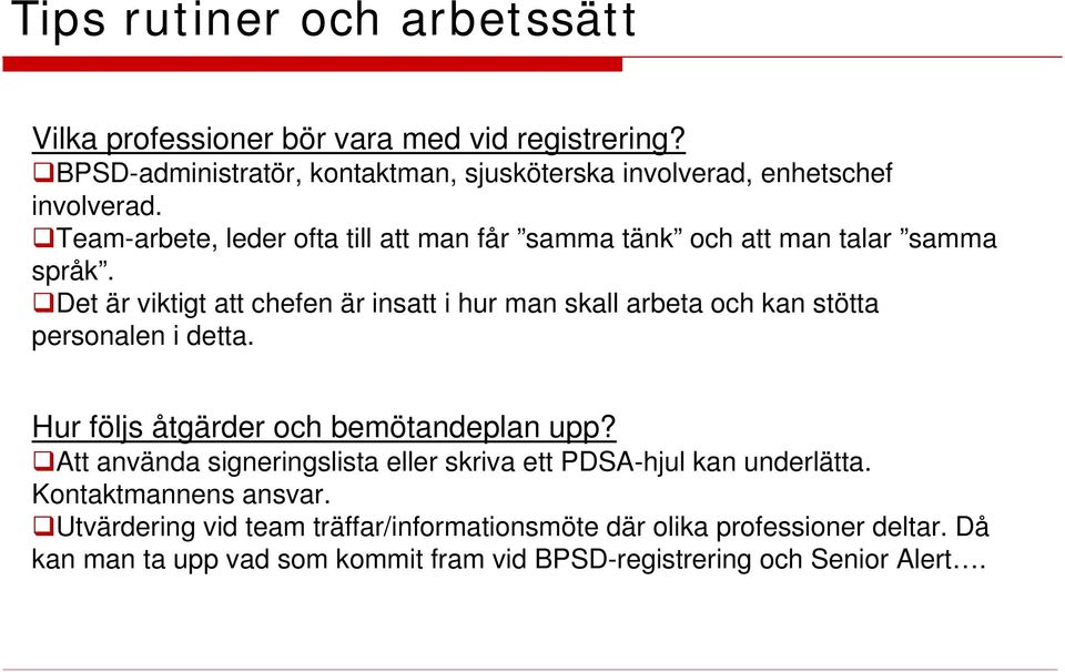 Det är viktigt att chefen är insatt i hur man skall arbeta och kan stötta personalen i detta. Hur följs åtgärder och bemötandeplan upp?