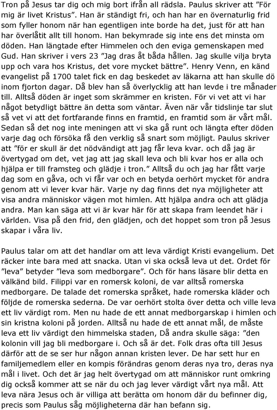 Han bekymrade sig inte ens det minsta om döden. Han längtade efter Himmelen och den eviga gemenskapen med Gud. Han skriver i vers 23 Jag dras åt båda hållen.