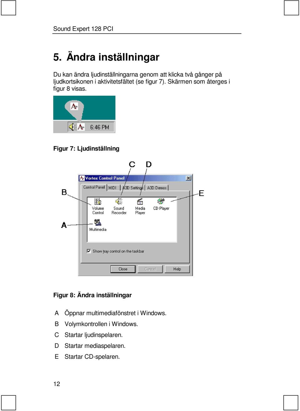 Figur 7: Ljudinställning Figur 8: Ändra inställningar A B C D E Öppnar multimediafönstret i