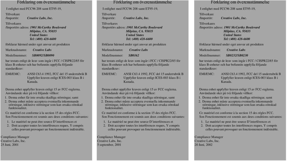 CISPR22/85 för klass B-enheter och har befunnits uppfylla följande standardkrav: EMI/EMC: ANSI C63.4 1992, FCC del 15 underrubrik B Uppfyller kraven enligt ICES-003 klass B i Kanada.