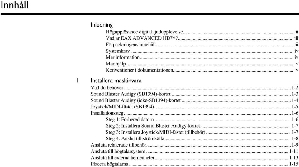 ..1-4 Joystick/MIDI-fästet (SB1394)...1-5 Installationssteg...1-6 Steg 1: Förbered datorn... 1-6 Steg 2: Installera Sound Blaster Audigy-kortet.