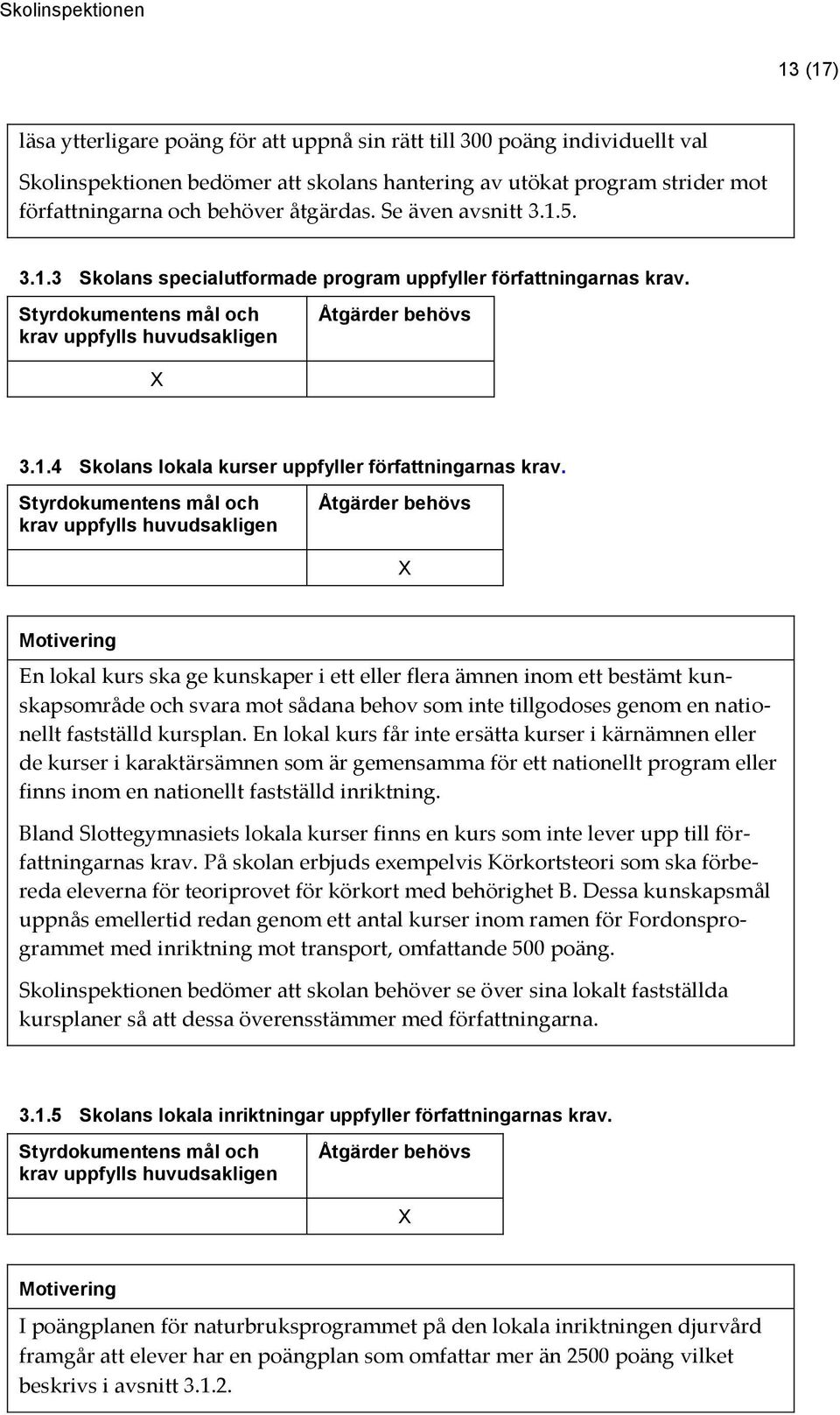 En lokal kurs ska ge kunskaper i ett eller flera ämnen inom ett bestämt kunskapsområde och svara mot sådana behov som inte tillgodoses genom en nationellt fastställd kursplan.