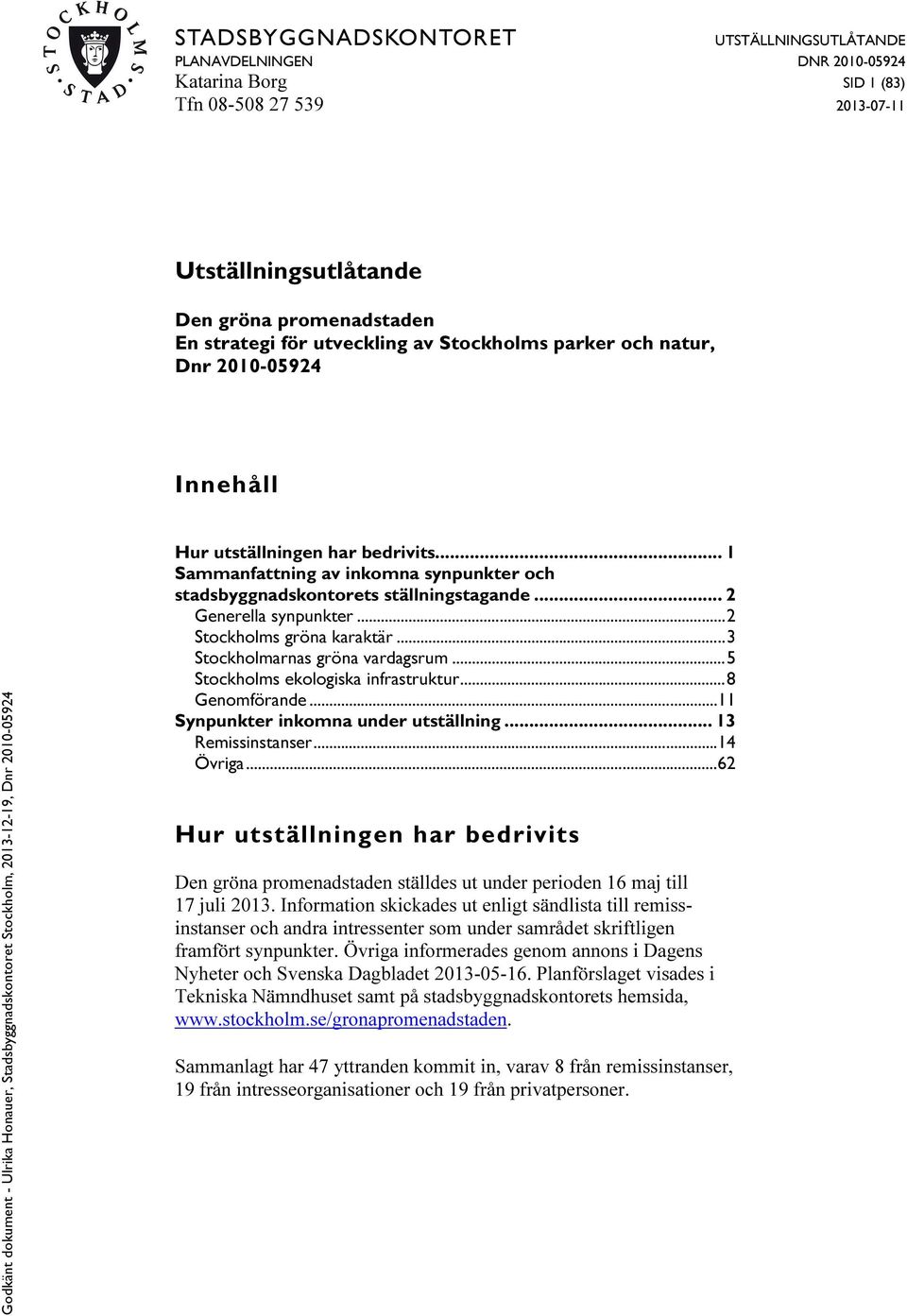 .. 2 Stockholms gröna karaktär... 3 Stockholmarnas gröna vardagsrum... 5 Stockholms ekologiska infrastruktur... 8 Genomförande... 11 Synpunkter inkomna under utställning... 13 Remissinstanser.