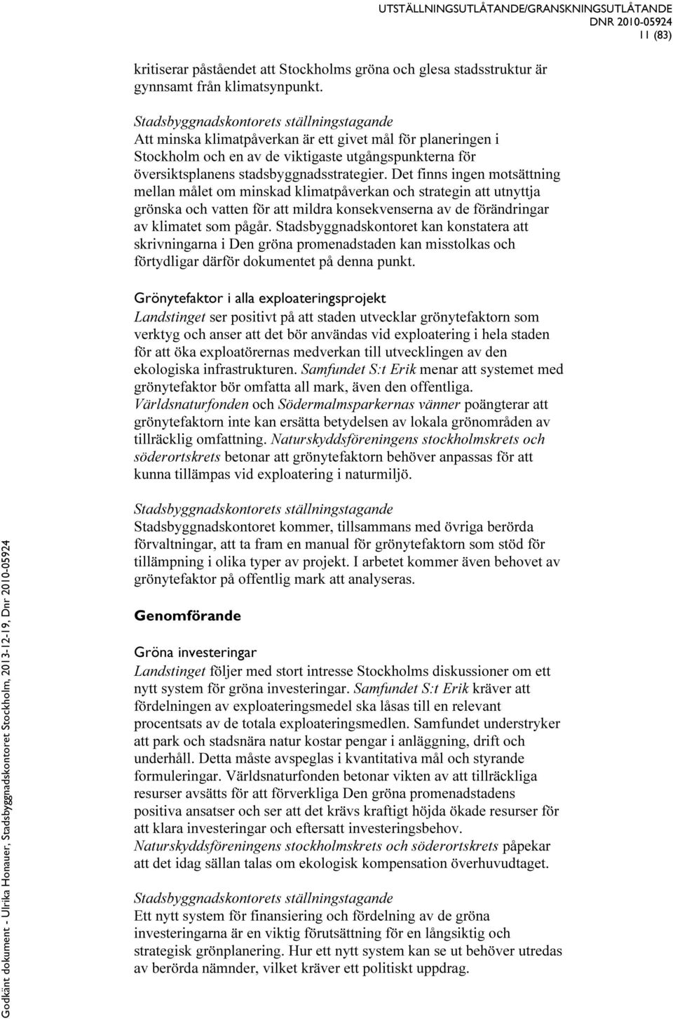 Det finns ingen motsättning mellan målet om minskad klimatpåverkan och strategin att utnyttja grönska och vatten för att mildra konsekvenserna av de förändringar av klimatet som pågår.