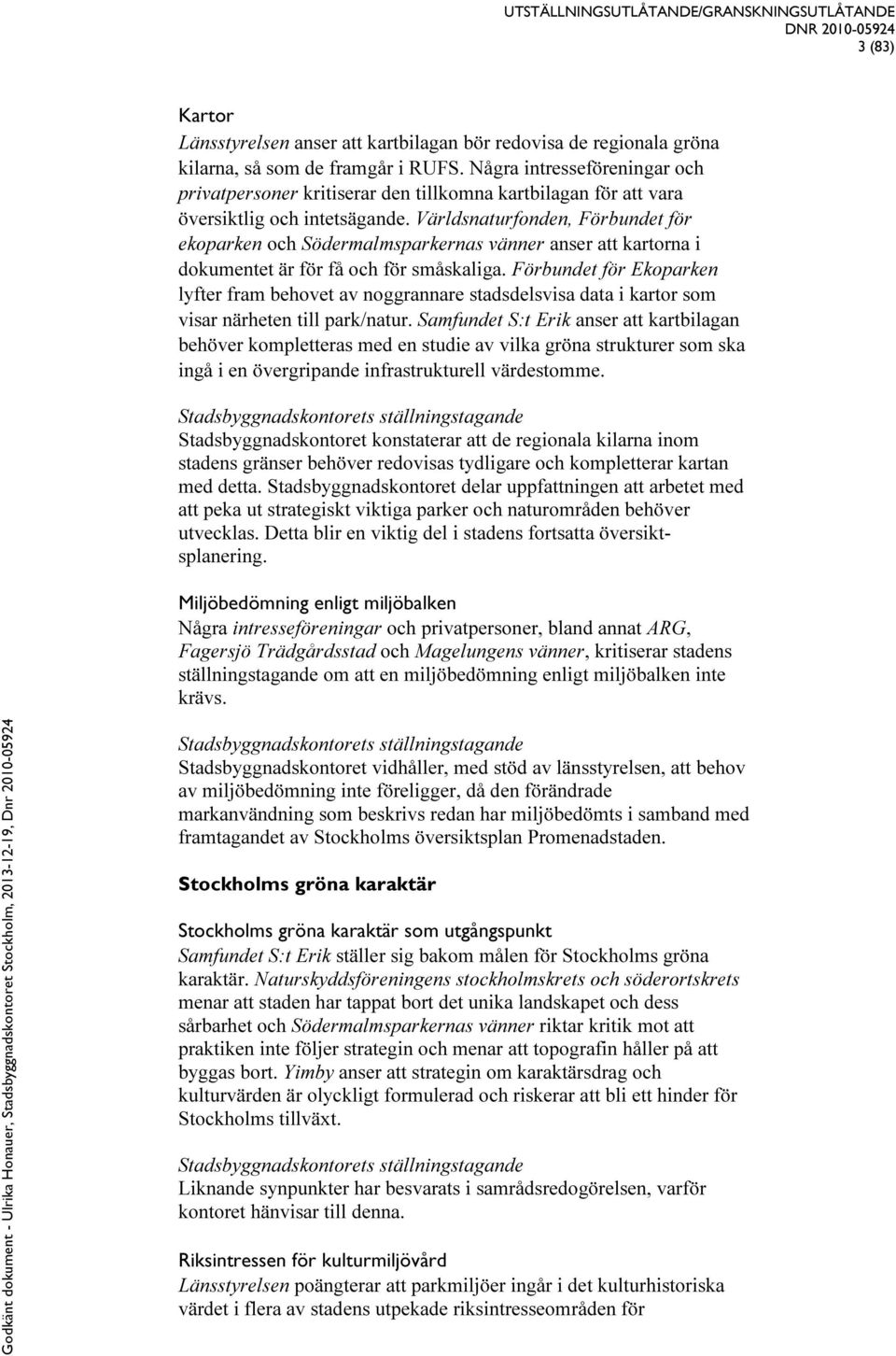 Världsnaturfonden, Förbundet för ekoparken och Södermalmsparkernas vänner anser att kartorna i dokumentet är för få och för småskaliga.