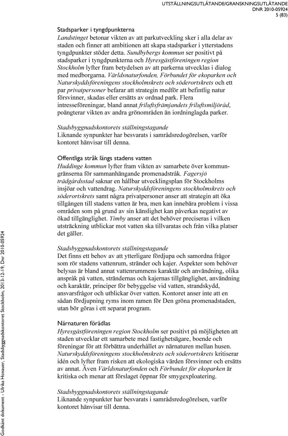 Världsnaturfonden, Förbundet för ekoparken och Naturskyddsföreningens stockholmskrets och söderortskrets och ett par privatpersoner befarar att strategin medför att befintlig natur försvinner, skadas