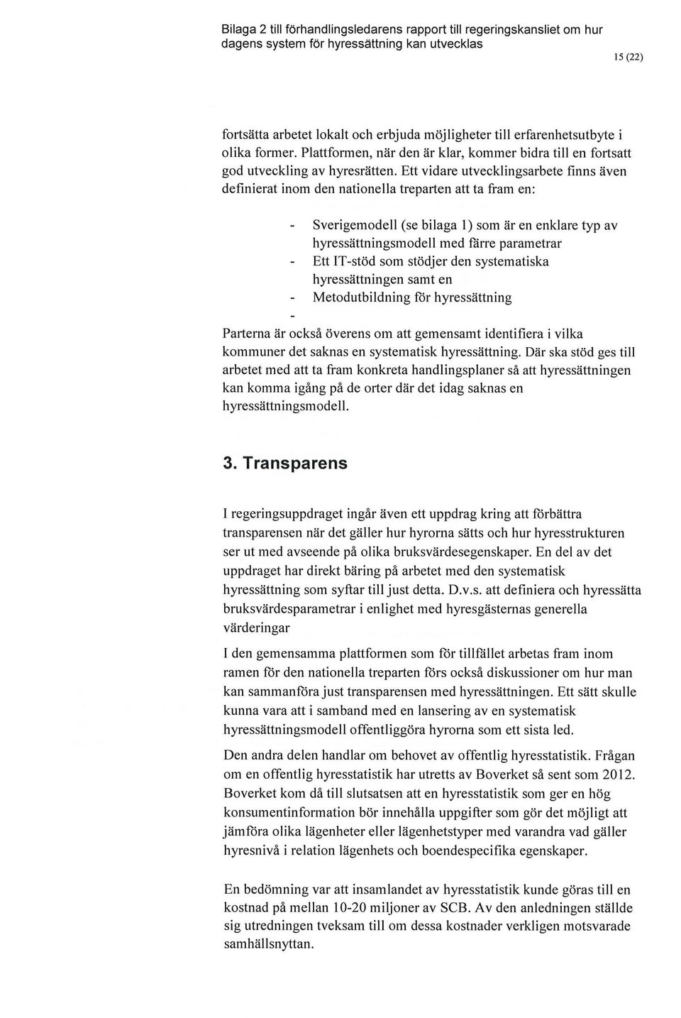 IT-stöd som stödjer den systematiska hyressättningen samt en Metodutbildning for hyressättning Parterna är också överens om att gemensamt identifiera i vilka kommuner det saknas en systematisk