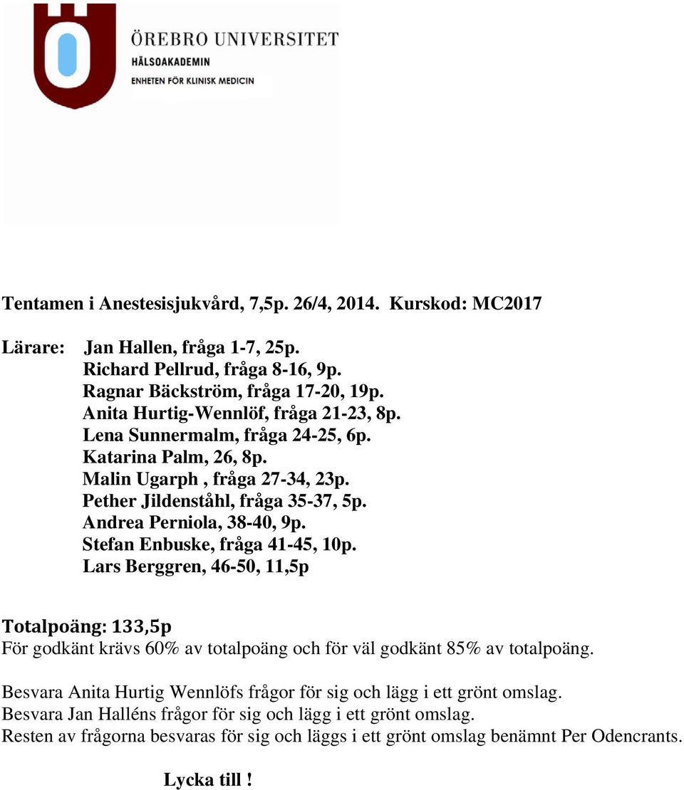 Andrea Perniola, 38-40, 9p. Stefan Enbuske, fråga 41-45, 10p. Lars Berggren, 46-50, 11,5p Totalpoäng: 133,5p För godkänt krävs 60% av totalpoäng och för väl godkänt 85% av totalpoäng.