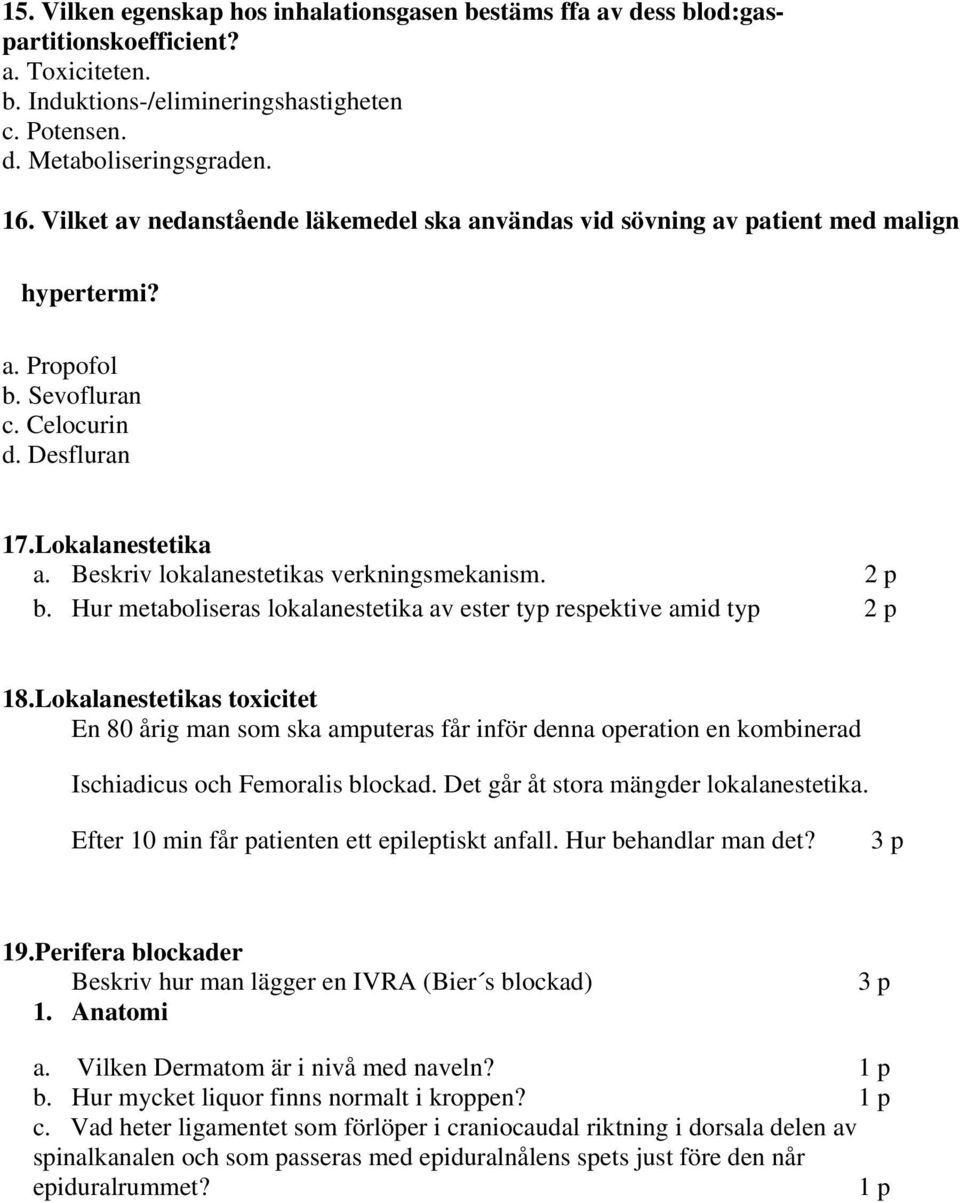 Beskriv lokalanestetikas verkningsmekanism. 2 p b. Hur metaboliseras lokalanestetika av ester typ respektive amid typ 2 p 18.