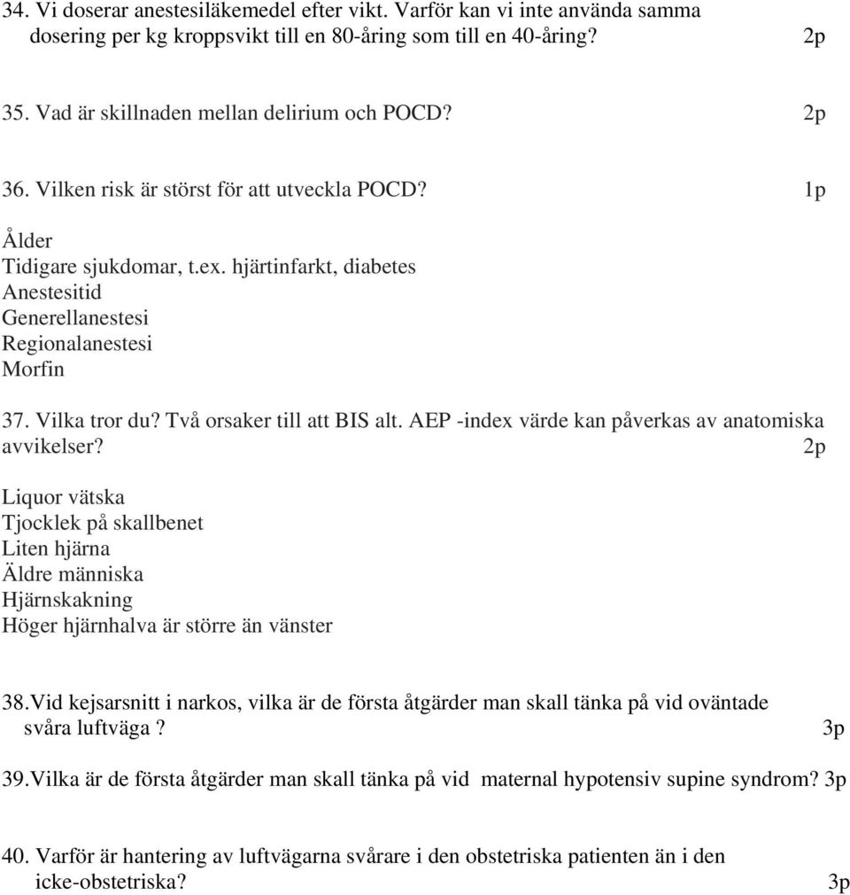 Två orsaker till att BIS alt. AEP -index värde kan påverkas av anatomiska avvikelser?