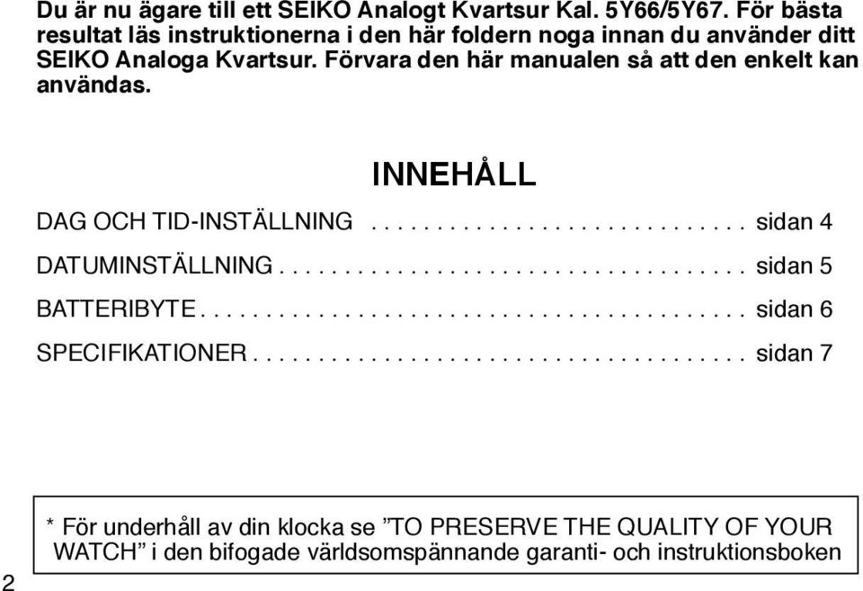 Förvara den här manualen så att den enkelt kan användas. INNEHÅLL DAG OCH TID-INSTÄLLNING... sidan 4 DATUMINSTÄLLNING.