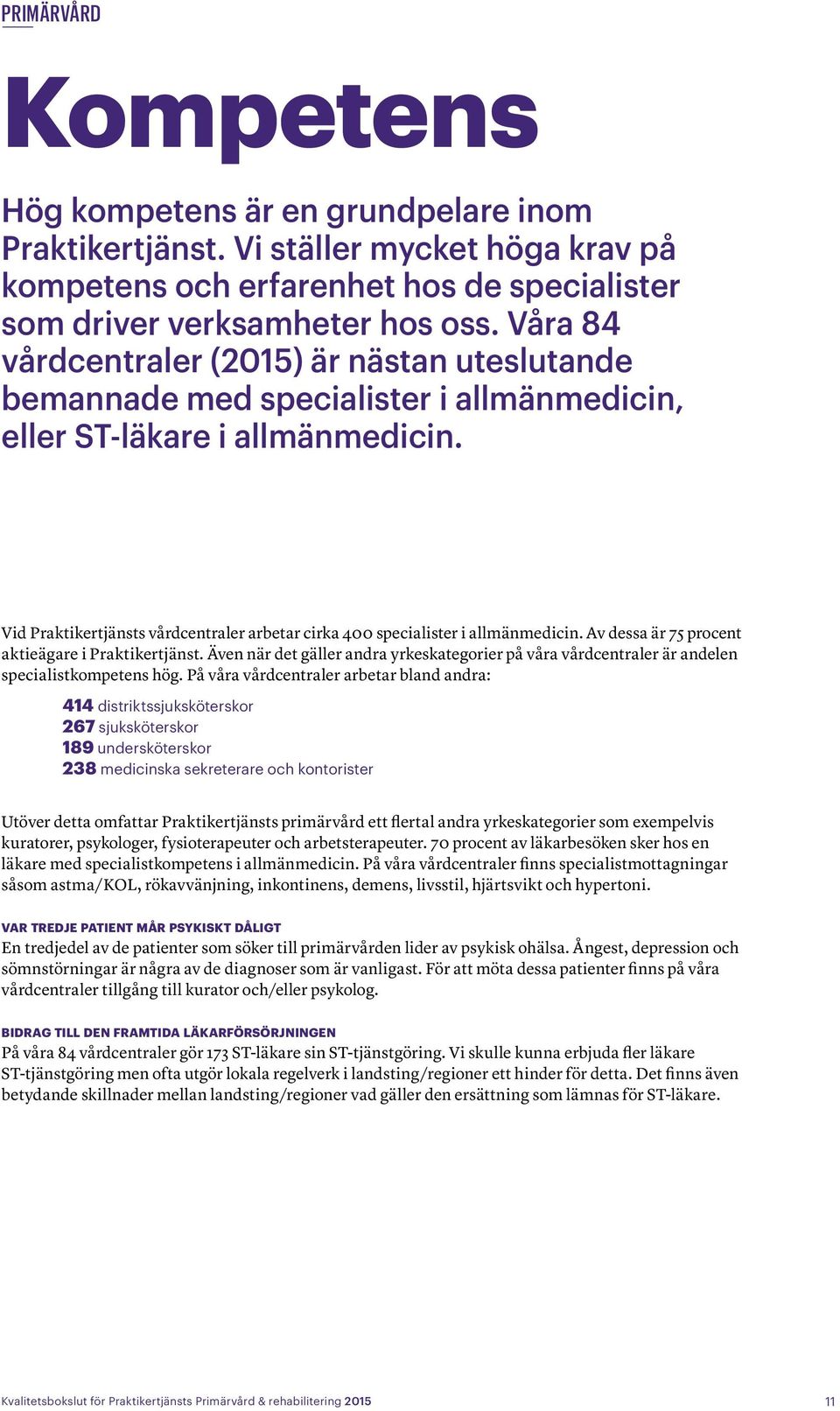 Vid Praktikertjänsts vårdcentraler arbetar cirka 400 specialister i allmänmedicin. Av dessa är 75 procent aktieägare i Praktikertjänst.