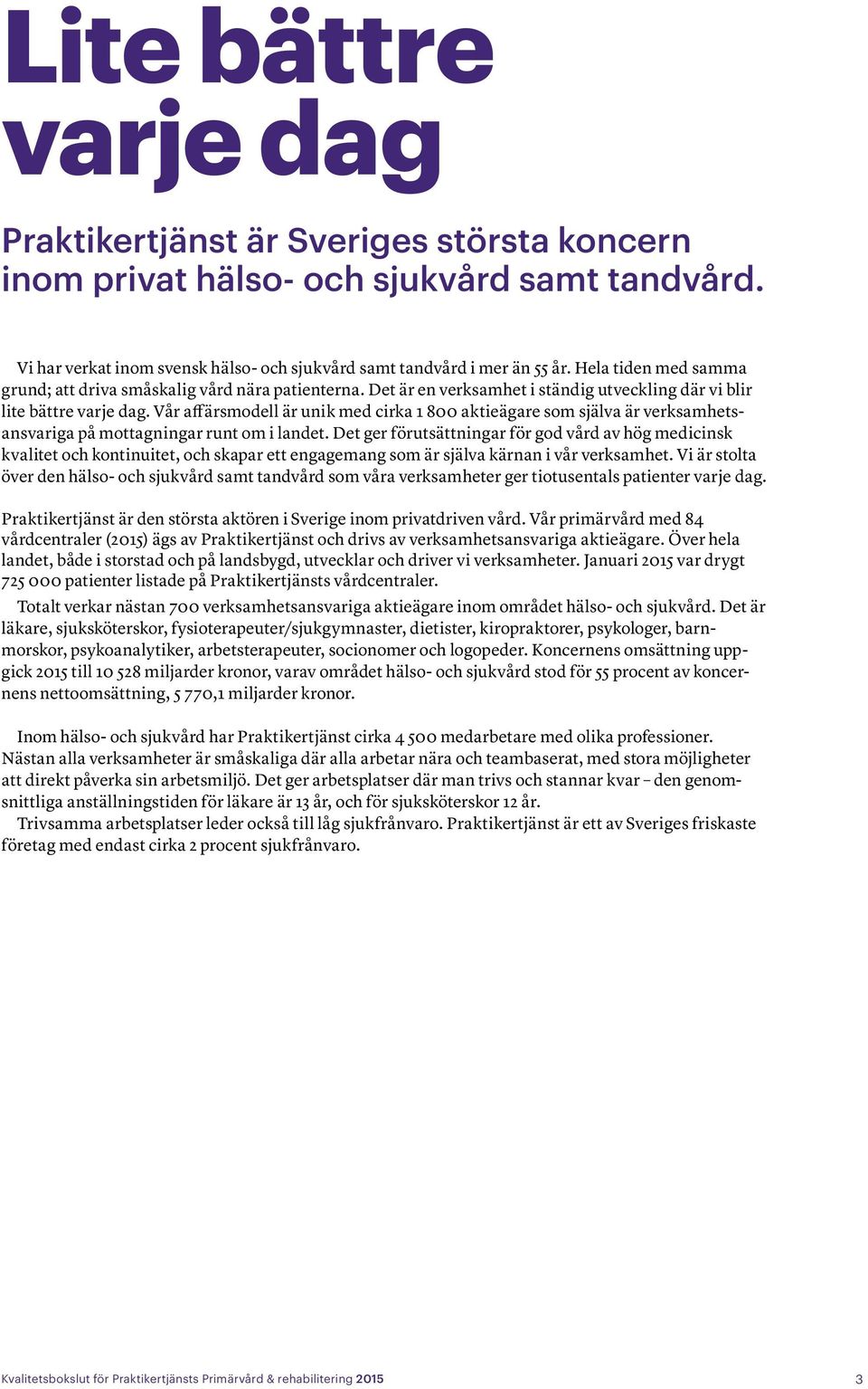 Vår affärsmodell är unik med cirka 1 800 aktieägare som själva är verksamhetsansvariga på mottagningar runt om i landet.