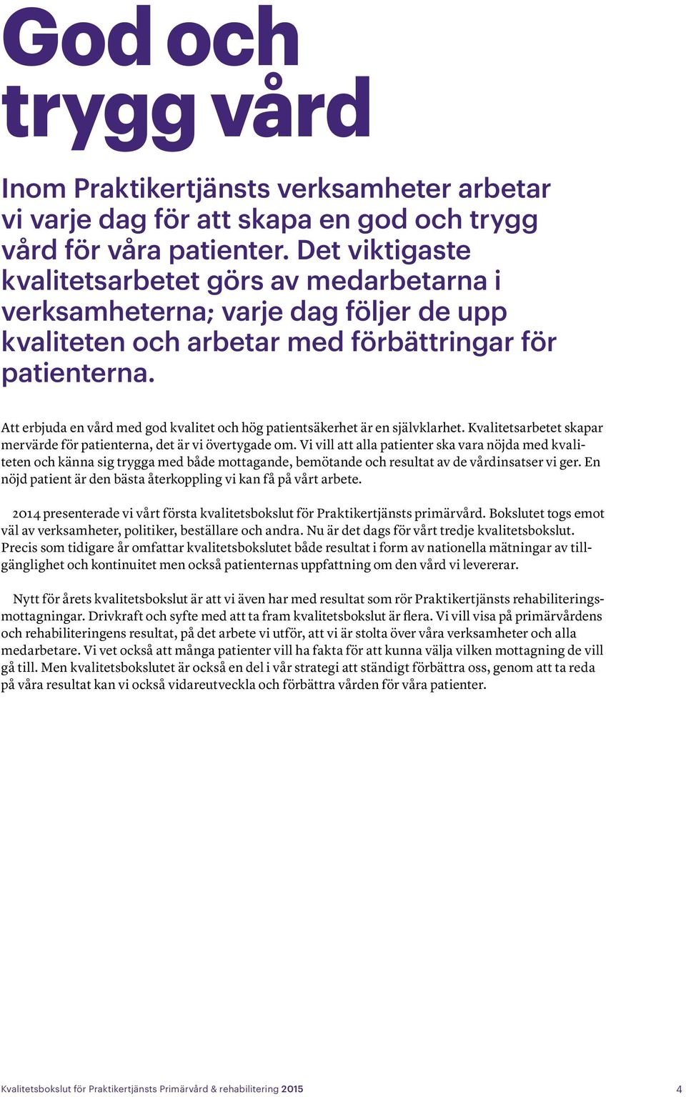 Att erbjuda en vård med god kvalitet och hög patientsäkerhet är en självklarhet. Kvalitetsarbetet skapar mervärde för patienterna, det är vi övertygade om.