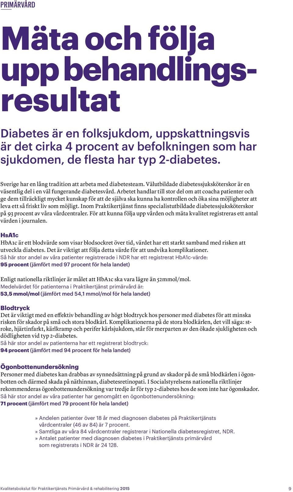 Arbetet handlar till stor del om att coacha patienter och ge dem tillräckligt mycket kunskap för att de själva ska kunna ha kontrollen och öka sina möjligheter att leva ett så friskt liv som möjligt.