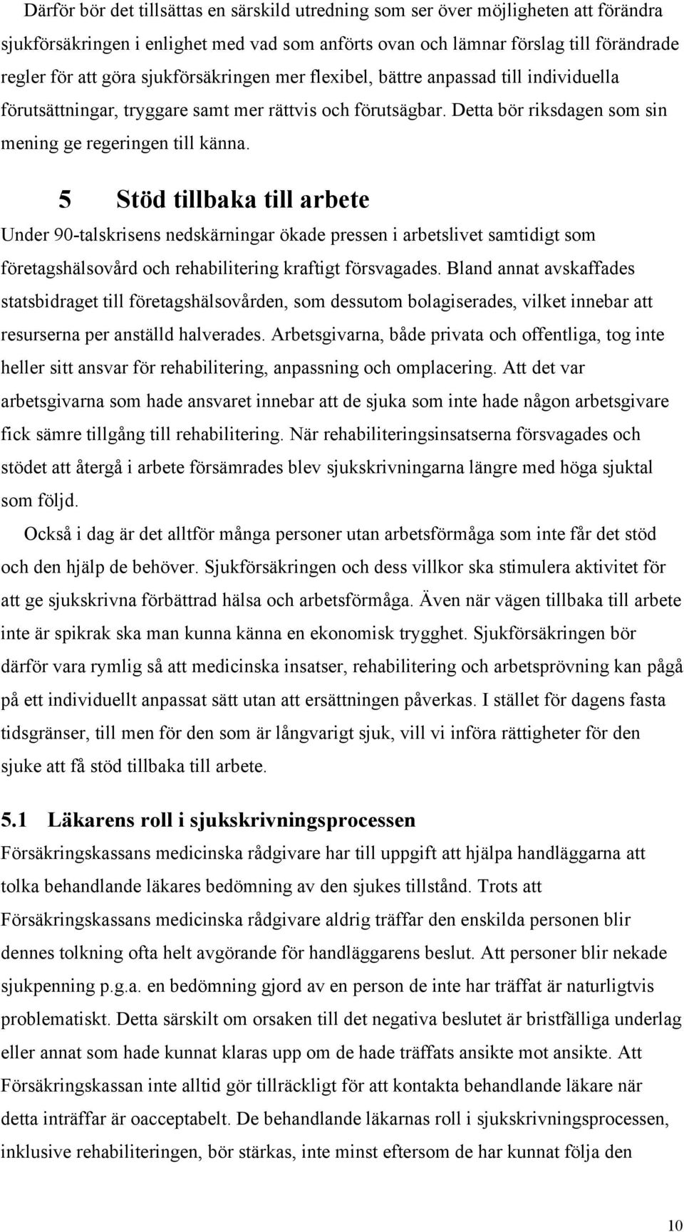 5 Stöd tillbaka till arbete Under 90-talskrisens nedskärningar ökade pressen i arbetslivet samtidigt som företagshälsovård och rehabilitering kraftigt försvagades.