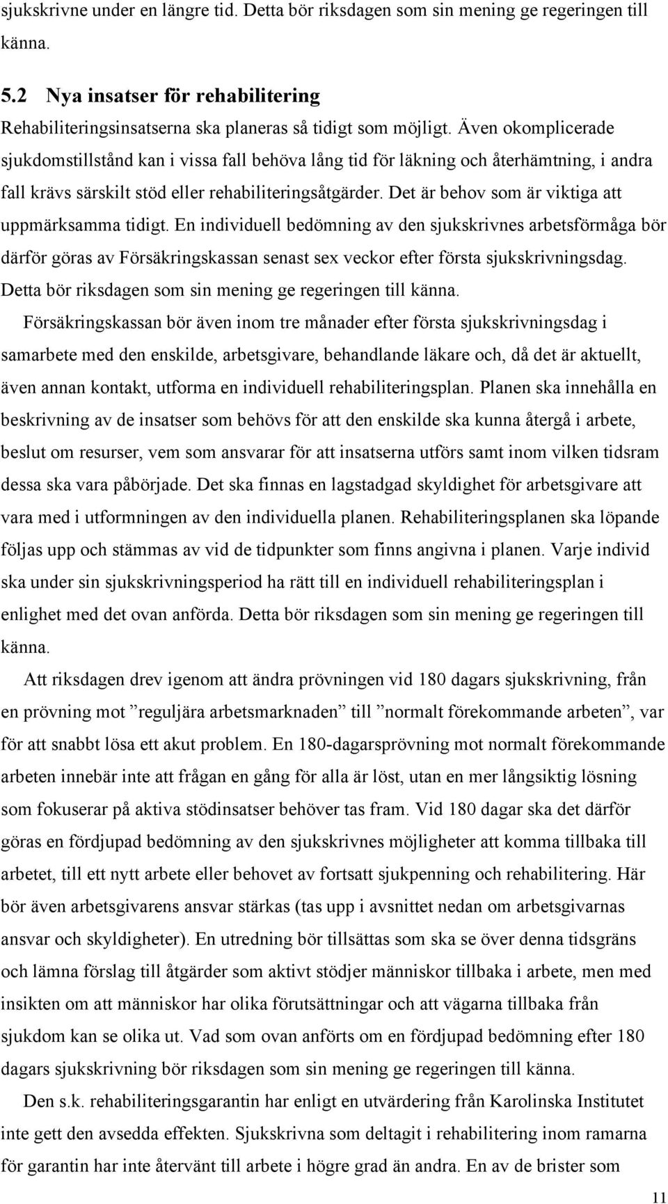 Det är behov som är viktiga att uppmärksamma tidigt. En individuell bedömning av den sjukskrivnes arbetsförmåga bör därför göras av Försäkringskassan senast sex veckor efter första sjukskrivningsdag.