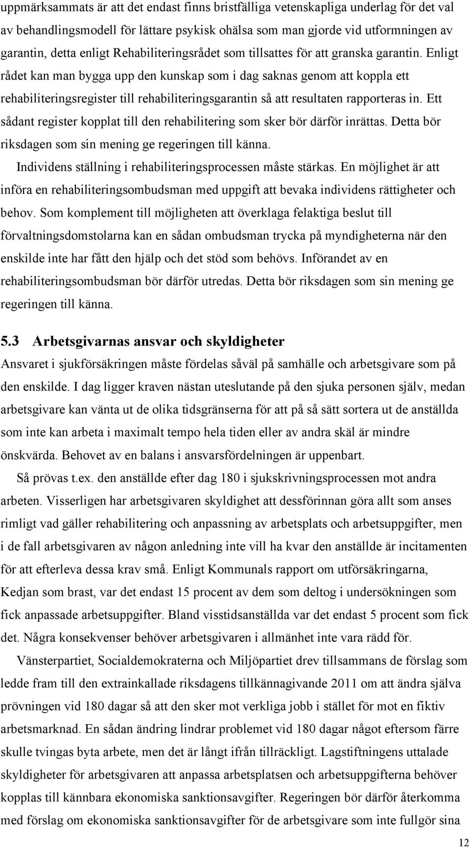 Enligt rådet kan man bygga upp den kunskap som i dag saknas genom att koppla ett rehabiliteringsregister till rehabiliteringsgarantin så att resultaten rapporteras in.