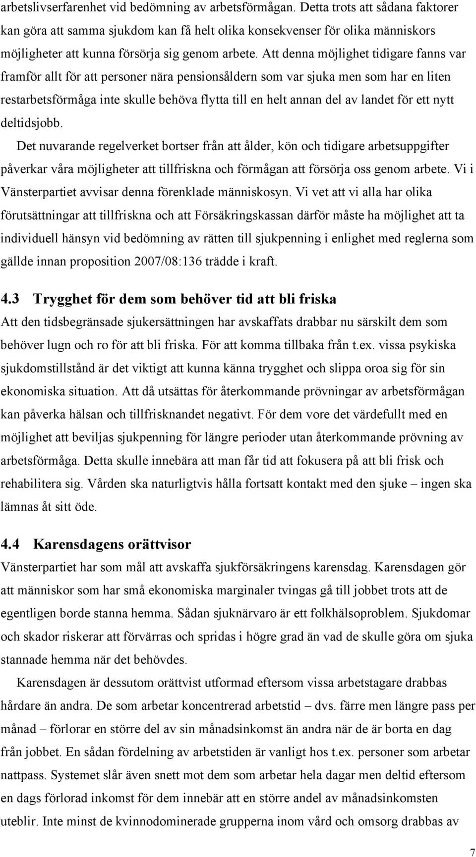 Att denna möjlighet tidigare fanns var framför allt för att personer nära pensionsåldern som var sjuka men som har en liten restarbetsförmåga inte skulle behöva flytta till en helt annan del av