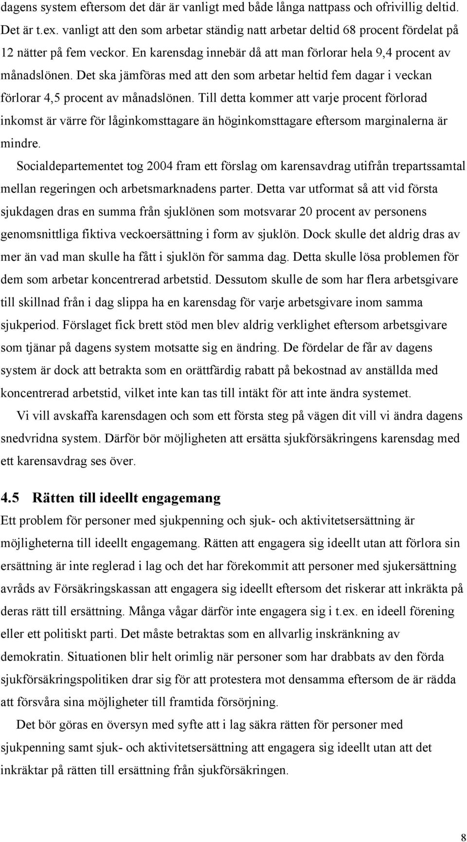 Det ska jämföras med att den som arbetar heltid fem dagar i veckan förlorar 4,5 procent av månadslönen.