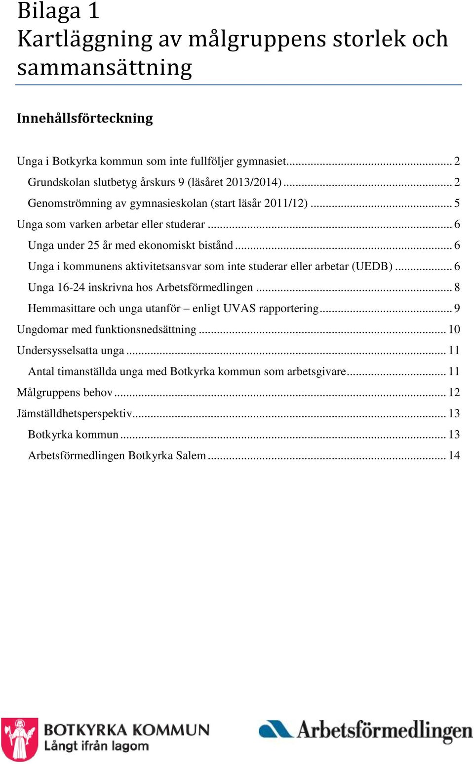 .. 6 Unga i kommunens aktivitetsansvar som inte studerar eller arbetar (UEDB)... 6 Unga 16-24 inskrivna hos Arbetsförmedlingen... 8 Hemmasittare och unga utanför enligt UVAS rapportering.