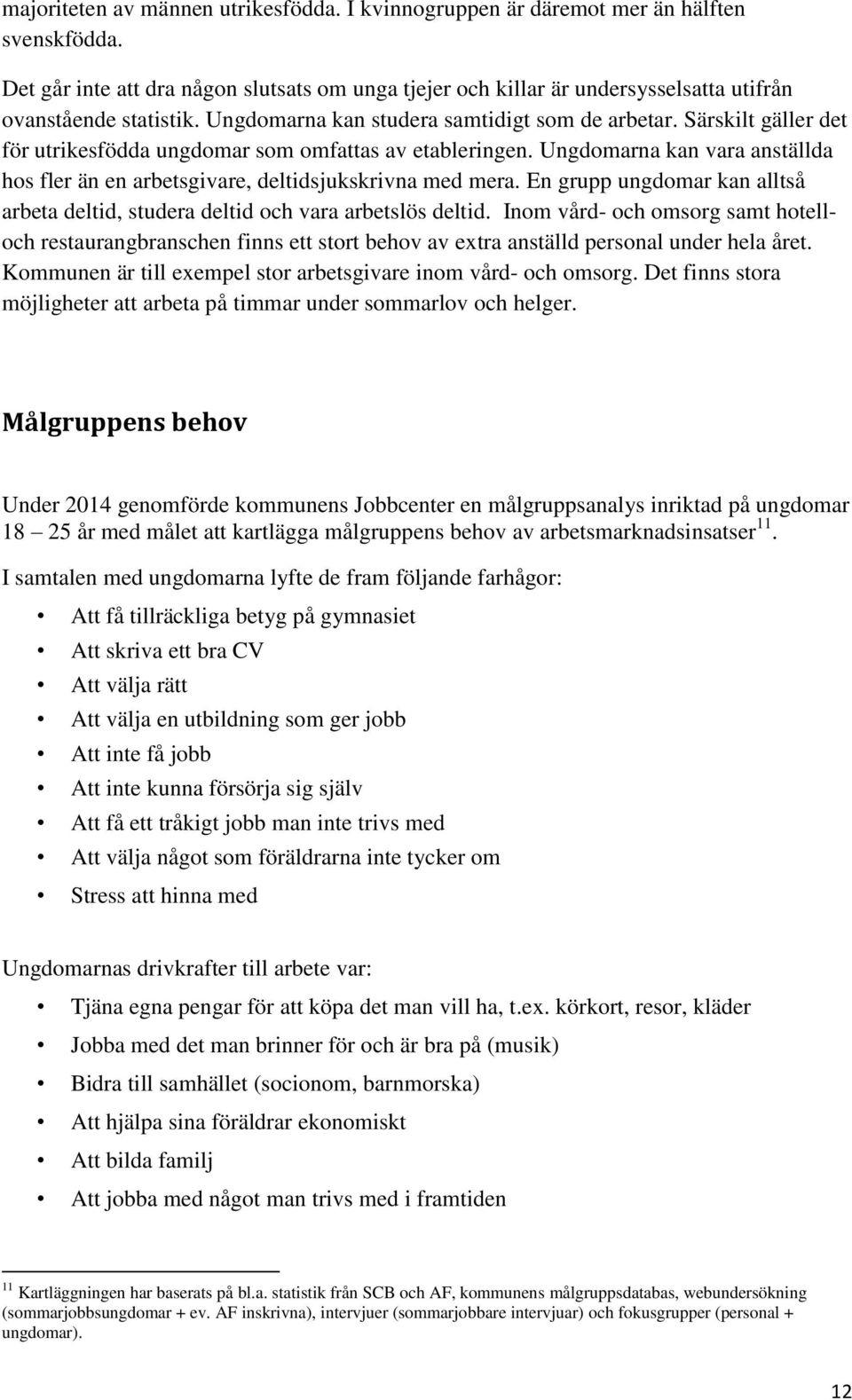 Särskilt gäller det för utrikesfödda ungdomar som omfattas av etableringen. Ungdomarna kan vara anställda hos fler än en arbetsgivare, deltidsjukskrivna med mera.