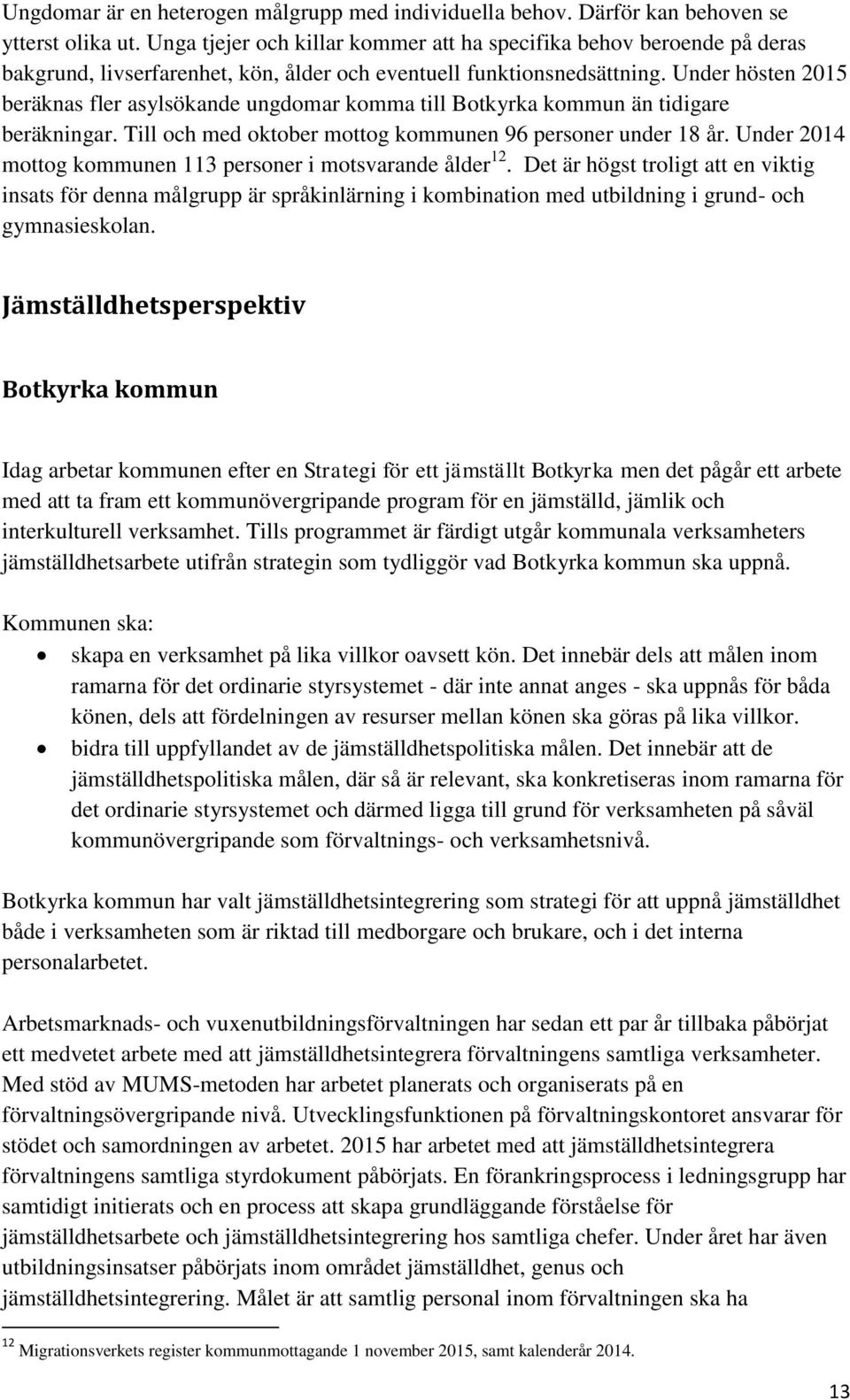 Under hösten 2015 beräknas fler asylsökande ungdomar komma till Botkyrka kommun än tidigare beräkningar. Till och med oktober mottog kommunen 96 personer under 18 år.