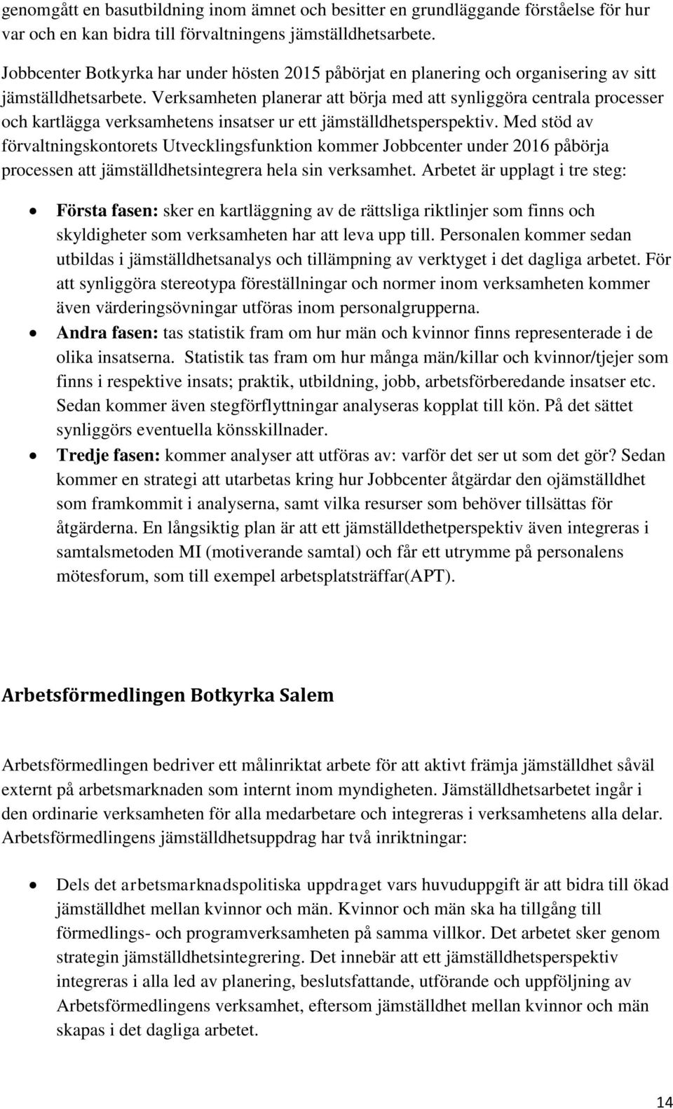 Verksamheten planerar att börja med att synliggöra centrala processer och kartlägga verksamhetens insatser ur ett jämställdhetsperspektiv.