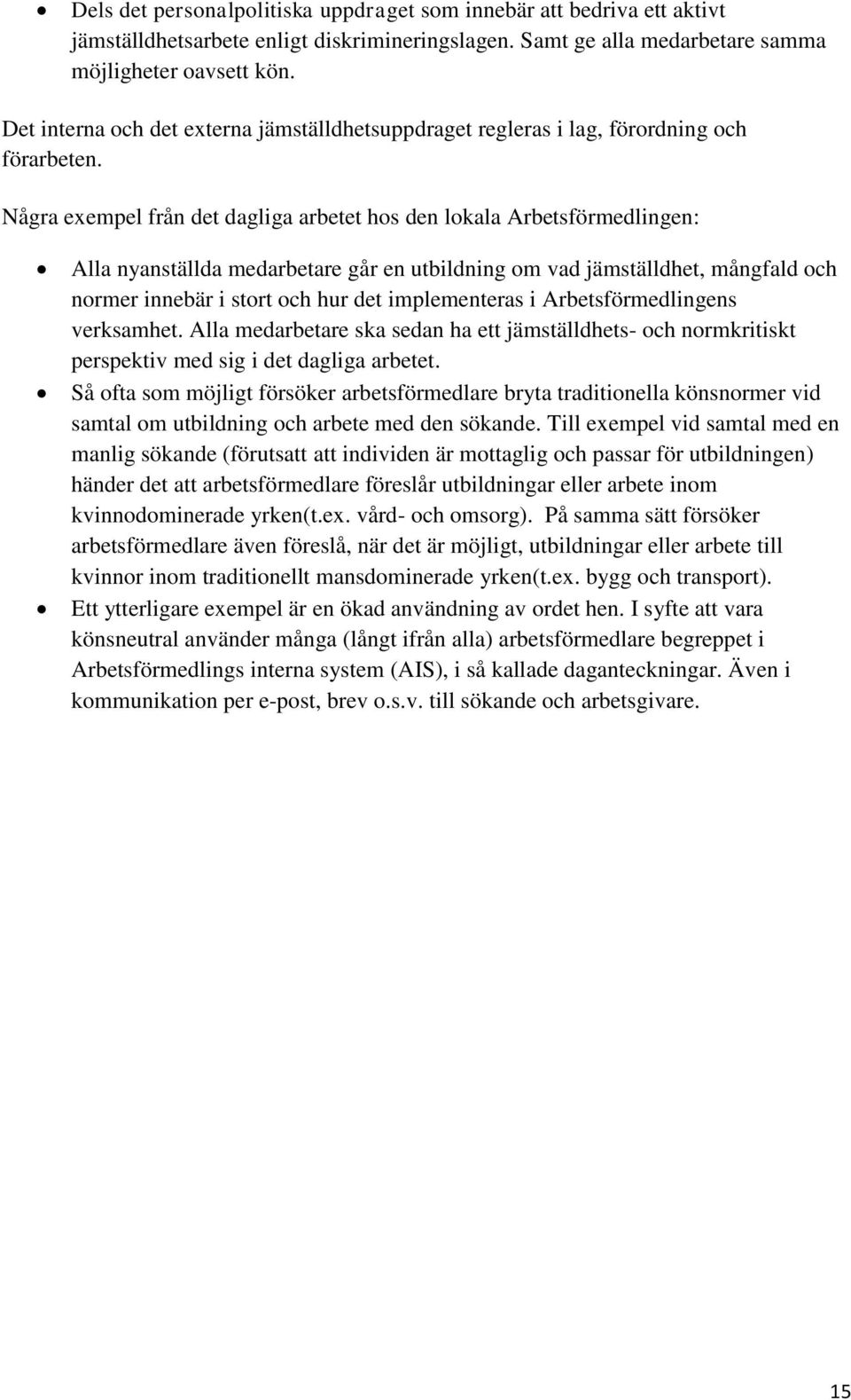 Några exempel från det dagliga arbetet hos den lokala Arbetsförmedlingen: Alla nyanställda medarbetare går en utbildning om vad jämställdhet, mångfald och normer innebär i stort och hur det