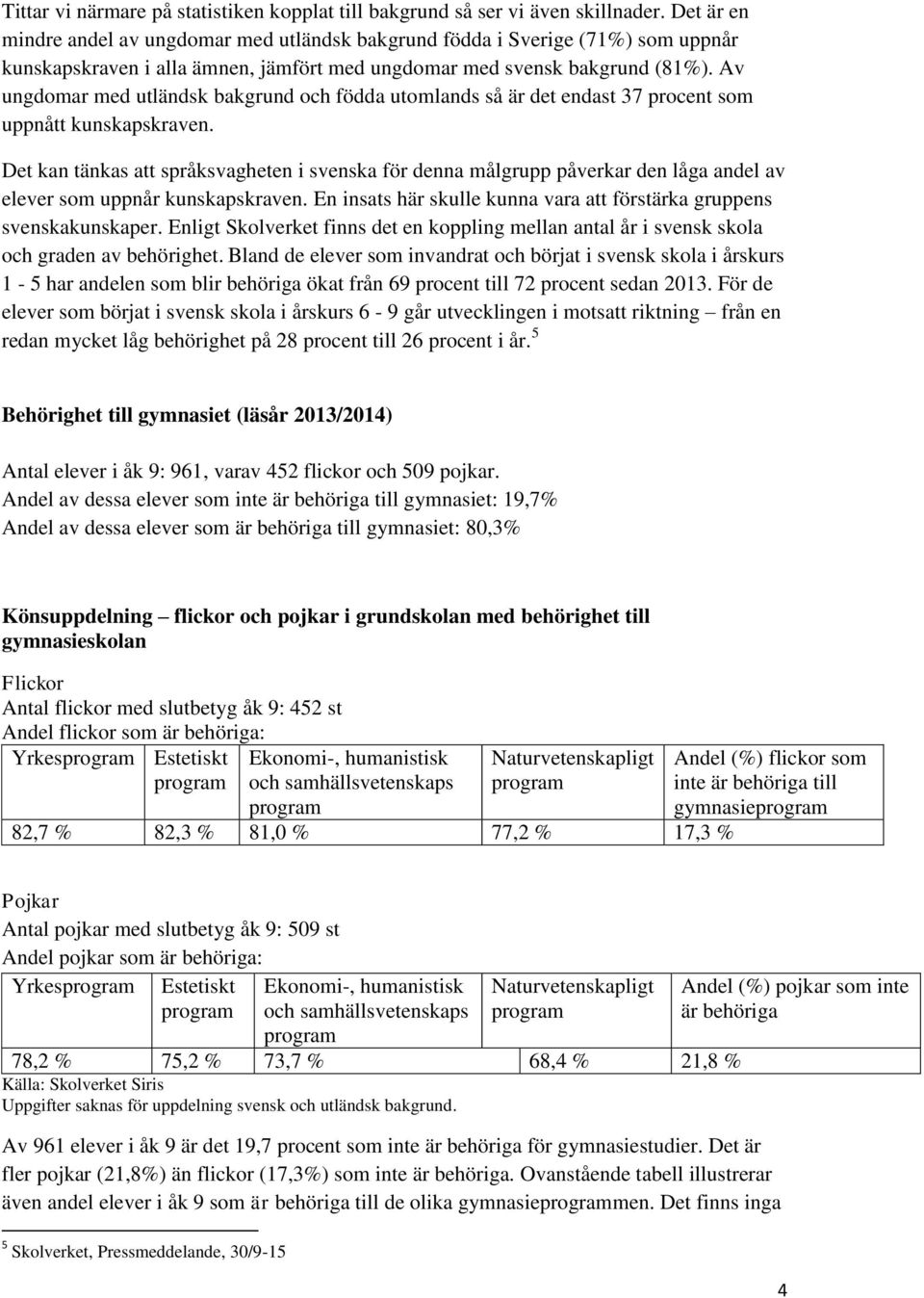 Av ungdomar med utländsk bakgrund och födda utomlands så är det endast 37 procent som uppnått kunskapskraven.