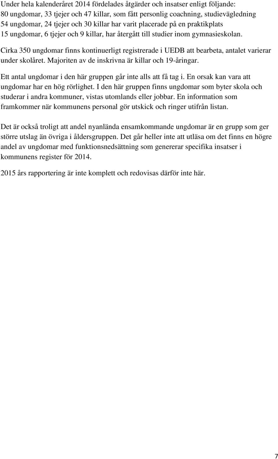 Cirka 350 ungdomar finns kontinuerligt registrerade i UEDB att bearbeta, antalet varierar under skolåret. Majoriten av de inskrivna är killar och 19-åringar.