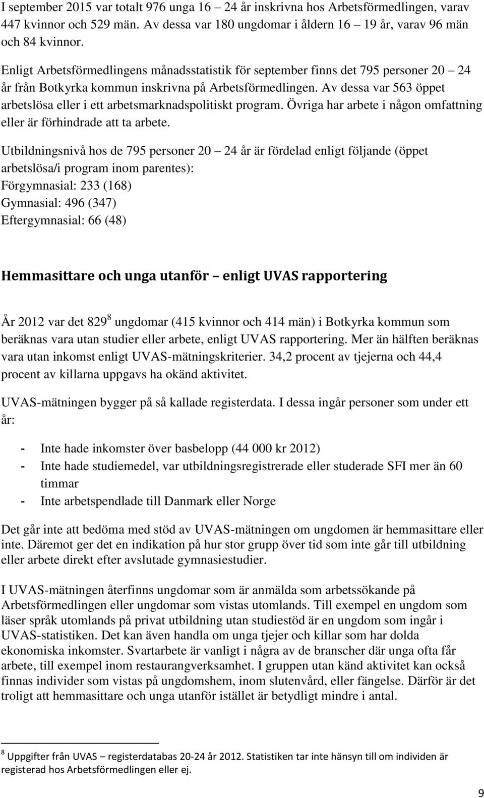 Av dessa var 563 öppet arbetslösa eller i ett arbetsmarknadspolitiskt program. Övriga har arbete i någon omfattning eller är förhindrade att ta arbete.