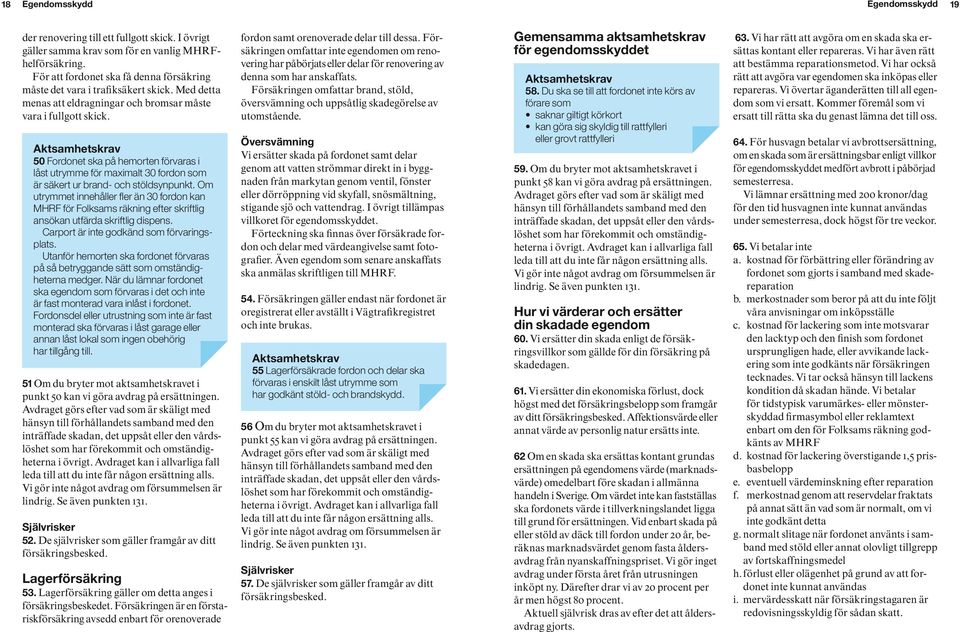 50 Fordonet ska på hemorten förvaras i låst utrymme för maximalt 30 fordon som är säkert ur brand- och stöldsynpunkt.