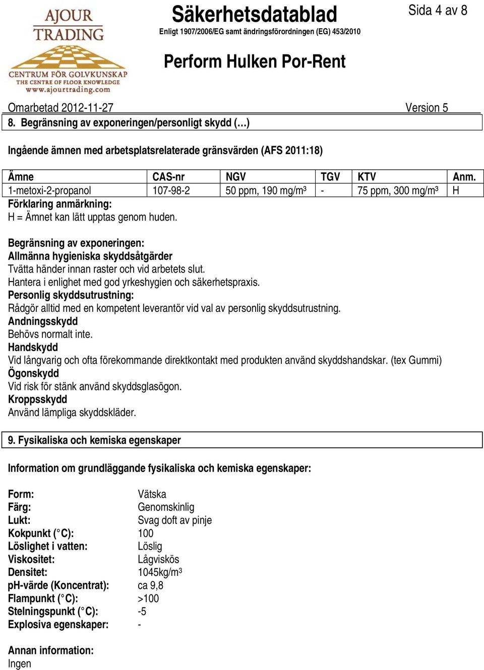 1metoxi2propanol 107982 50 ppm, 190 mg/m³ 75 ppm, 300 mg/m³ H Förklaring anmärkning: H = Ämnet kan lätt upptas genom huden.