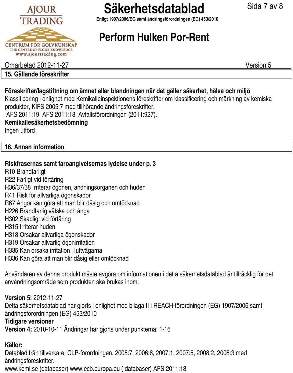 och märkning av kemiska produkter, KIFS 2005:7 med tillhörande ändringsföreskrifter. AFS 2011:19, AFS 2011:18, Avfallsförordningen (2011:927). Kemikaliesäkerhetsbedömning Ingen utförd 16.