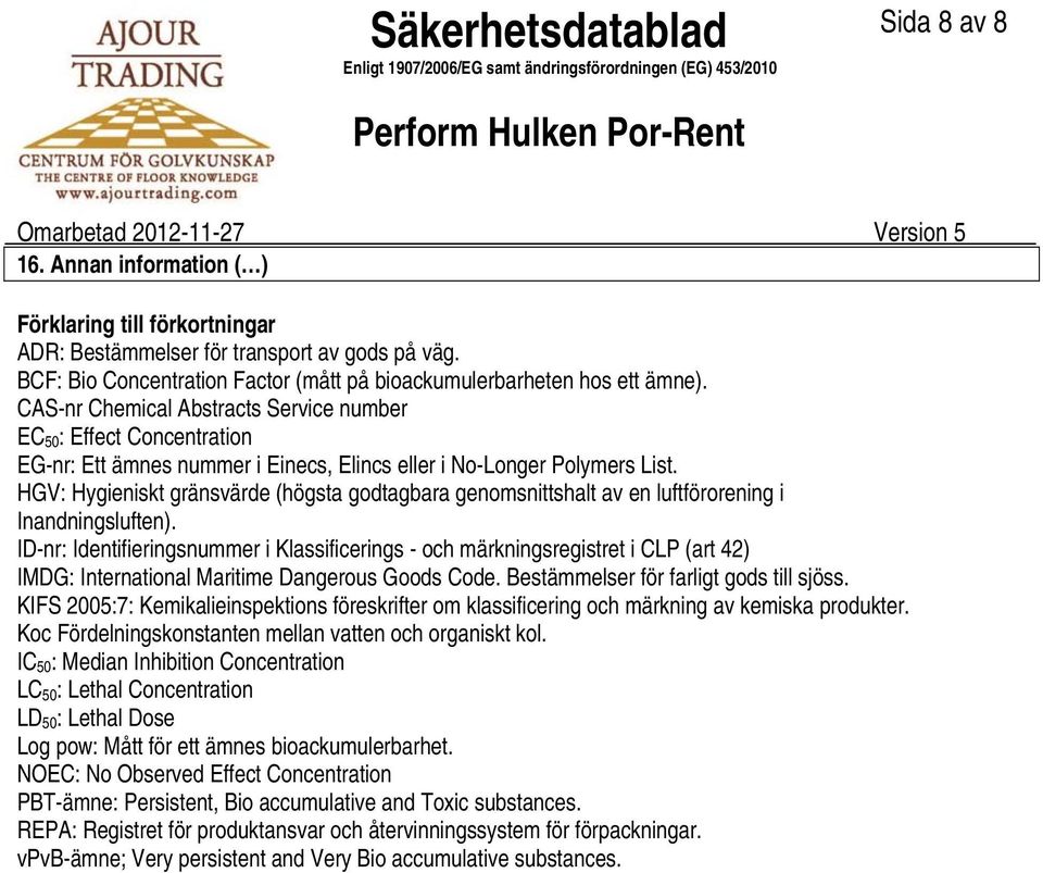 CASnr Chemical Abstracts Service number EC 50 : Effect Concentration EGnr: Ett ämnes nummer i Einecs, Elincs eller i NoLonger Polymers List.