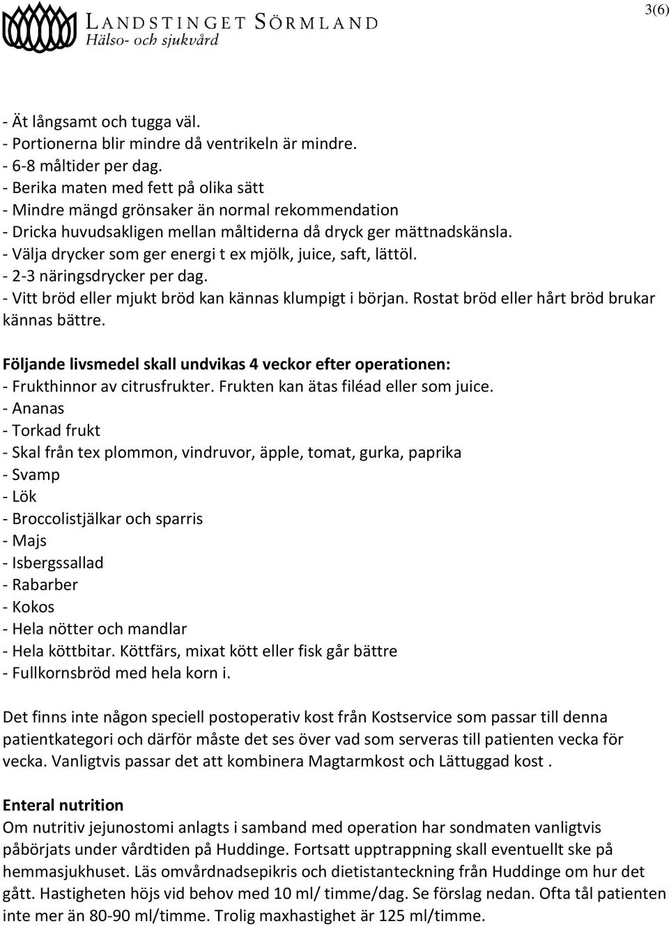 - Välja drycker som ger energi t ex mjölk, juice, saft, lättöl. - 2-3 näringsdrycker per dag. - Vitt bröd eller mjukt bröd kan kännas klumpigt i början.