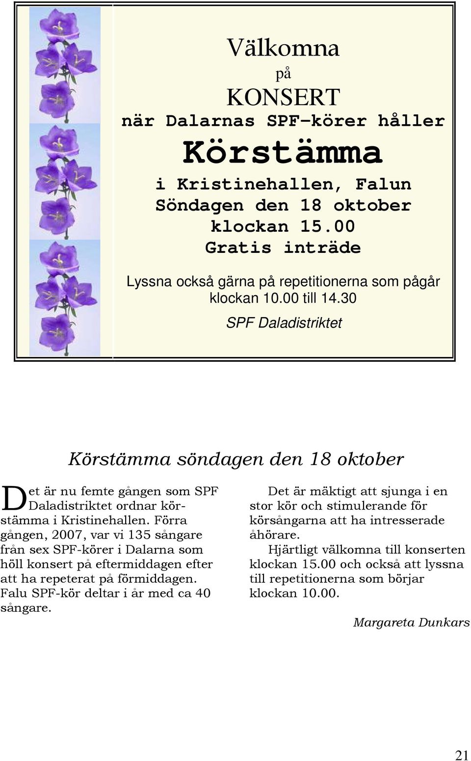 30 SPF Daladistriktet D Körstämma söndagen den 18 oktober et är nu femte gången som SPF Daladistriktet ordnar körstämma i Kristinehallen.