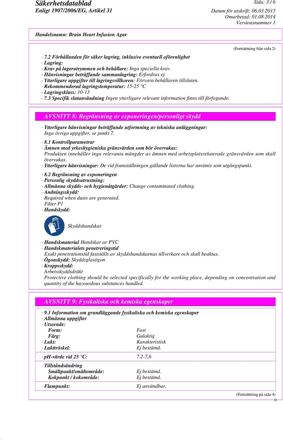 3 Specifik slutanvändning (Fortsättning från sida 2) AVSNITT 8: Begränsning av exponeringen/personligt skydd Ytterligare hänvisningar beträffande utformning av tekniska anläggningar: Inga övriga