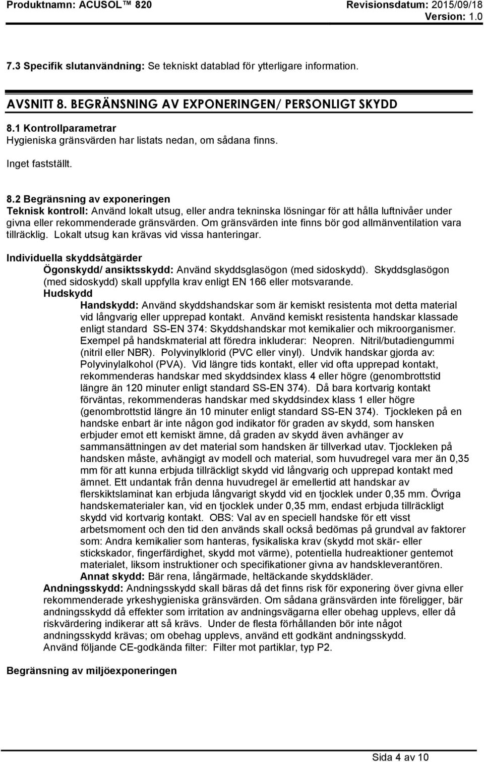 2 Begränsning av exponeringen Teknisk kontroll: Använd lokalt utsug, eller andra tekninska lösningar för att hålla luftnivåer under givna eller rekommenderade gränsvärden.