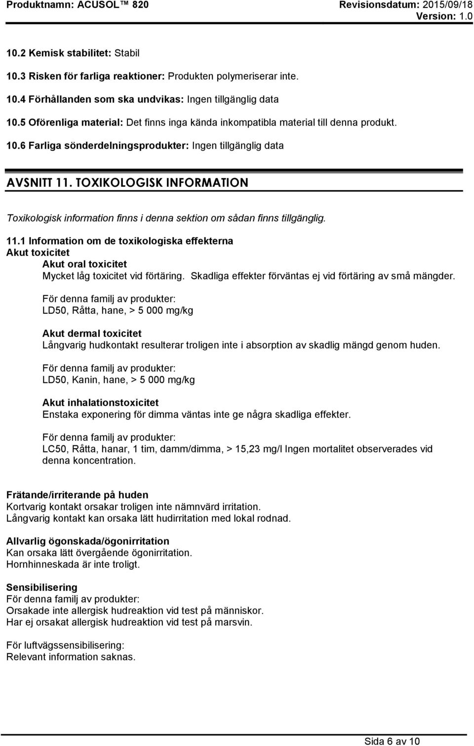 TOXIKOLOGISK INFORMATION Toxikologisk information finns i denna sektion om sådan finns tillgänglig. 11.