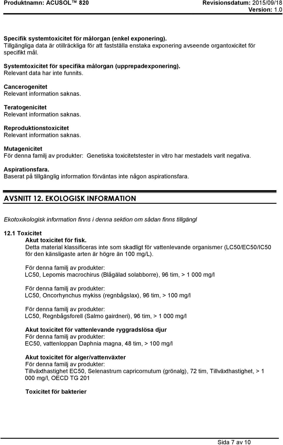 Reproduktionstoxicitet Relevant information saknas. Mutagenicitet Genetiska toxicitetstester in vitro har mestadels varit negativa. Aspirationsfara.