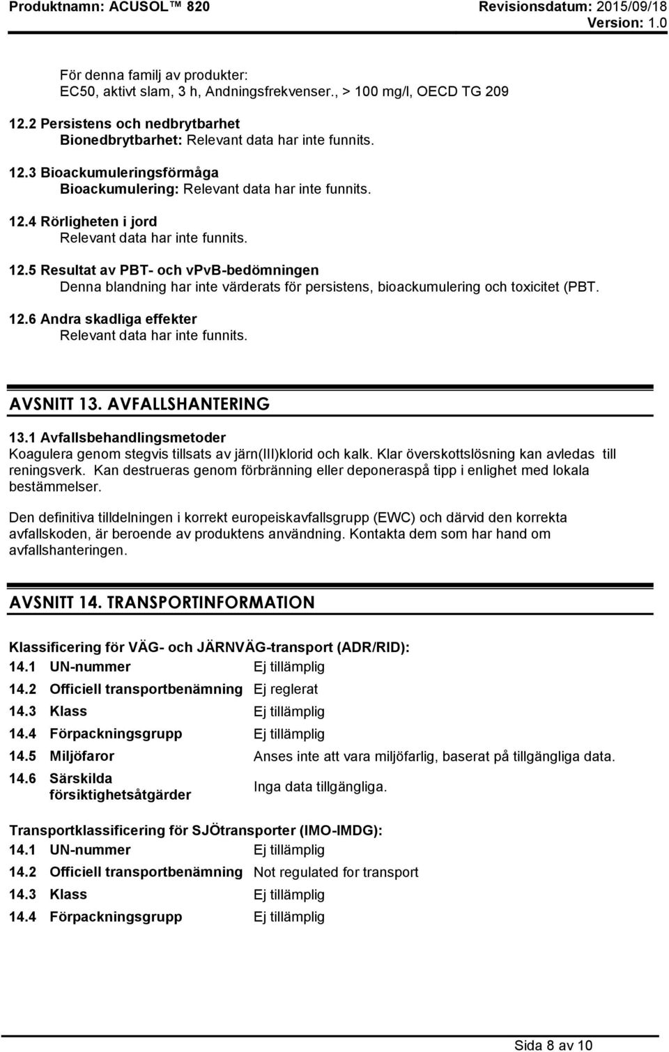 AVSNITT 13. AVFALLSHANTERING 13.1 Avfallsbehandlingsmetoder Koagulera genom stegvis tillsats av järn(iii)klorid och kalk. Klar överskottslösning kan avledas till reningsverk.