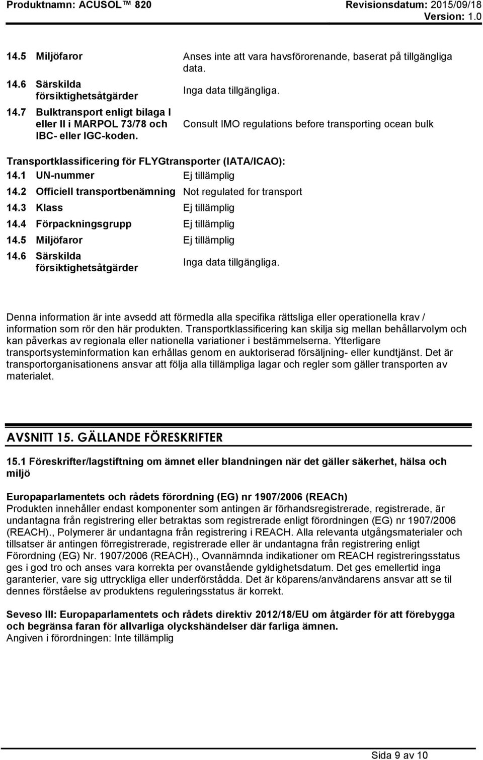 2 Officiell transportbenämning Not regulated for transport 14.3 Klass Ej tillämplig 14.4 Förpackningsgrupp Ej tillämplig 14.5 Miljöfaror Ej tillämplig 14.