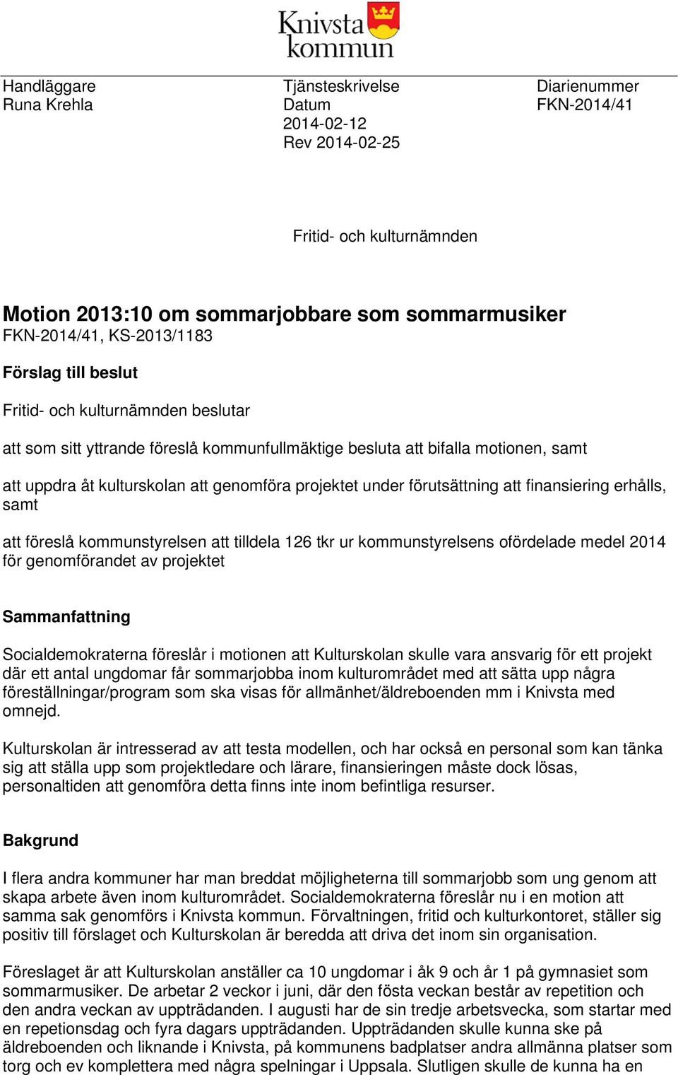 förutsättning att finansiering erhålls, samt att föreslå kommunstyrelsen att tilldela 126 tkr ur kommunstyrelsens ofördelade medel 2014 för genomförandet av projektet Sammanfattning