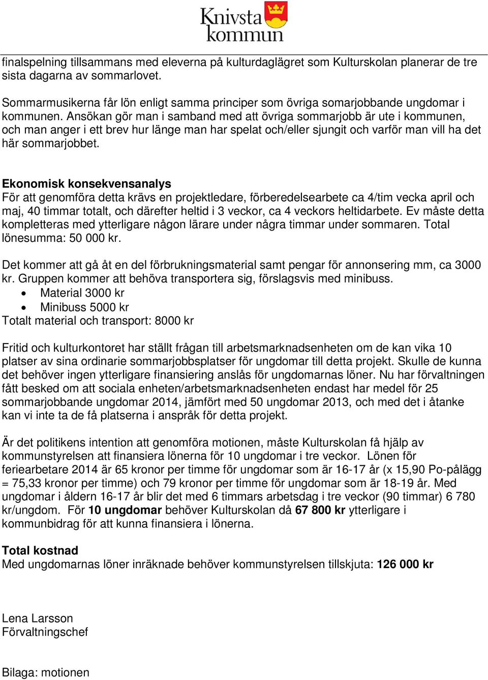 Ansökan gör man i samband med att övriga sommarjobb är ute i kommunen, och man anger i ett brev hur länge man har spelat och/eller sjungit och varför man vill ha det här sommarjobbet.