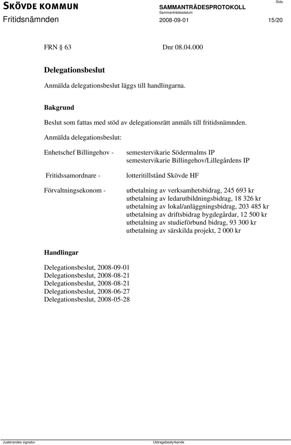 utbetalning av verksamhetsbidrag, 245 693 kr utbetalning av ledarutbildningsbidrag, 18 326 kr utbetalning av lokal/anläggningsbidrag, 203 485 kr utbetalning av driftsbidrag bygdegårdar, 12 500 kr