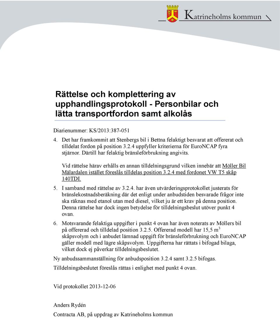 Därtill har felaktig bränsleförbrukning angivits. Vid rättelse härav erhålls en annan tilldelningsgrund vilken innebär att Möller Bil Mälardalen istället föreslås tilldelas position 3.2.