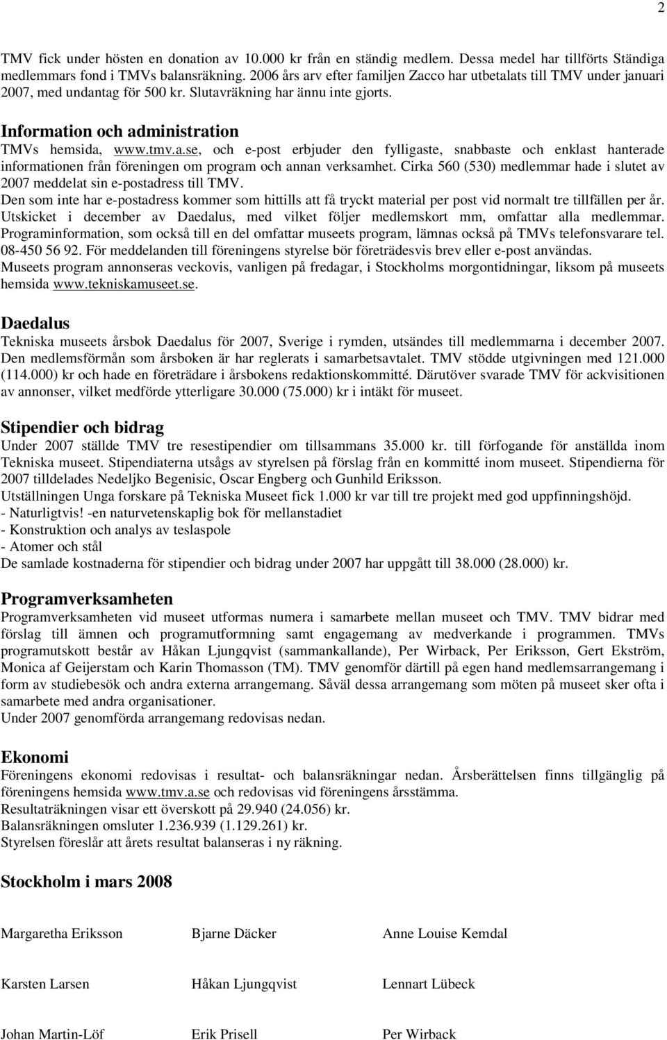 Cirka 560 (530) medlemmar hade i slutet av 2007 meddelat sin e-postadress till TMV. Den som inte har e-postadress kommer som hittills att få tryckt material per post vid normalt tre tillfällen per år.
